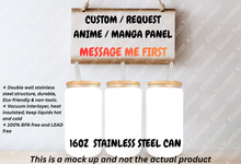Load image into Gallery viewer, CUSTOM / REQUEST Anime Cup, Manga Panel Frosted Glass Tumbler 16 oz / Stainless Steel Can
